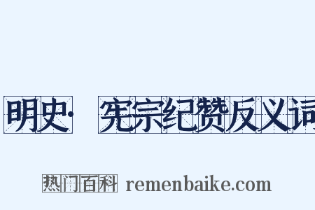 明史·宪宗纪赞反义词是什么意思的图片